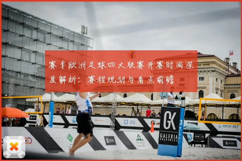 赛季欧洲足球四大联赛开赛时间深度解析：赛程规划与看点前瞻