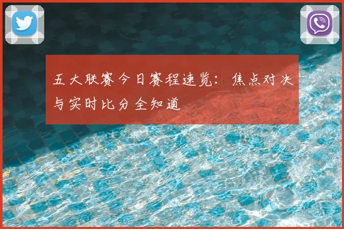 五大联赛今日赛程速览:焦点对决与实时比分全知道